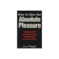 Little, Brown Book Group How To Give Her Absolute Pleasure (häftad, eng)
