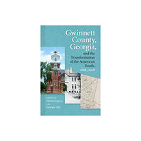 University of Georgia Press Gwinnett County, Georgia, and the Transformation of the American South, 1818–2018 (häftad, eng)