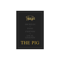 Home Grown Hotels The THE PIG: 500 Miles of Food, Friends and Local Legends (inbunden, eng)