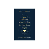 Nancy Levin Embrace Your Shadow to Find Your Light (häftad, eng)