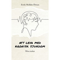 Emily Molldén Öhman Att leva med kronisk sjukdom : mina tankar (häftad)