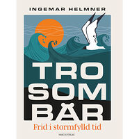 Ingemar Helmner Tro som bär : frid i stormfylld tid (häftad)