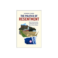 The university of chicago press The Politics of Resentment – Rural Consciousness in Wisconsin and the Rise of Scott Walker (häftad, eng)