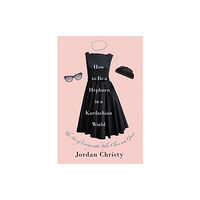 Little, Brown & Company How To Be A Hepburn In A Kardashian World (inbunden, eng)