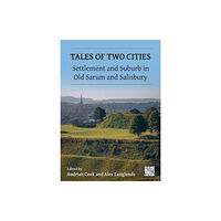 Archaeopress Tales of Two Cities: Settlement and Suburb in Old Sarum and Salisbury (häftad, eng)