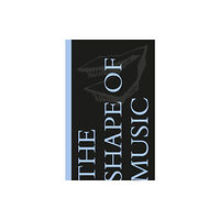 Oscar Riera Ojeda Publishers Limited The Shape of Music (inbunden, eng)