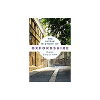 The History Press Ltd The Little History of Oxfordshire (häftad, eng)