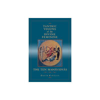 University of california press Tantric Visions of the Divine Feminine – The Ten Mahavidyas (häftad, eng)