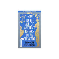 Theodore Papakostas How to Fit All of Ancient Greece in an Elevator (häftad, eng)