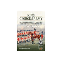 Helion & Company King George’s Army - British Regiments and the Men Who Led Them 1793-1815 Volume 2 (häftad, eng)