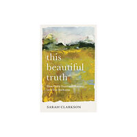 Baker publishing group This Beautiful Truth – How God`s Goodness Breaks into Our Darkness (häftad, eng)