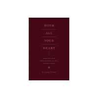 Crossway Books With All Your Heart (häftad, eng)