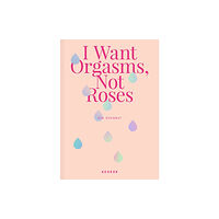 Kehrer Verlag I Want Orgasms, Not Roses (inbunden, eng)