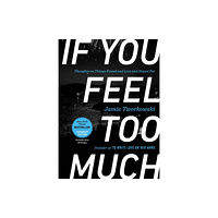 Tarcher/Putnam,US If You Feel Too Much - Expanded Edition (inbunden, eng)