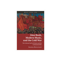 Cambridge University Press Alan Bush, Modern Music, and the Cold War (inbunden, eng)