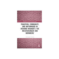 Taylor & francis ltd Tradition, Community, and Nationhood in Richard Wagner’s Die Meistersinger von Nurnberg (inbunden, eng)
