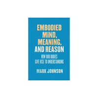 The university of chicago press Embodied Mind, Meaning, and Reason (häftad, eng)