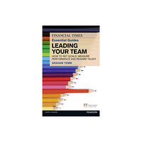 Pearson Education Limited Financial Times Essential Guide to Leading Your Team: How To Set Goals, Measure Performance and Reward Talent (häftad, e...