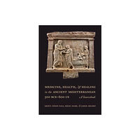 University of california press Medicine, Health, and Healing in the Ancient Mediterranean (500 BCE–600 CE) (häftad, eng)