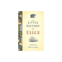 The History Press Ltd The Little History of Essex (inbunden, eng)