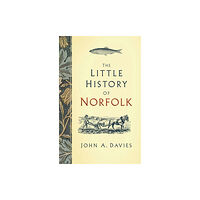 The History Press Ltd The Little History of Norfolk (inbunden, eng)