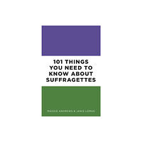 The History Press Ltd 101 Things You Need to Know About Suffragettes (häftad, eng)