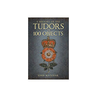 The History Press Ltd A History of the Tudors in 100 Objects (häftad, eng)