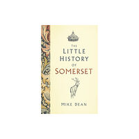 The History Press Ltd The Little History of Somerset (inbunden, eng)