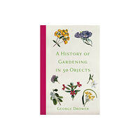 The History Press Ltd A History of Gardening in 50 Objects (häftad, eng)