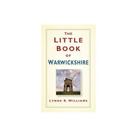 The History Press Ltd The Little Book of Warwickshire (inbunden, eng)