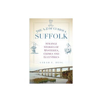 The History Press Ltd The A-Z of Curious Suffolk (häftad, eng)