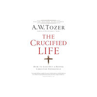 Baker publishing group The Crucified Life – How To Live Out A Deeper Christian Experience (häftad, eng)