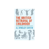 Taylor & francis ltd The British Betrayal of Childhood (häftad, eng)