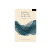 Bloomsbury Publishing PLC The Art of Theatrical Sound Design (häftad, eng)