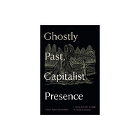 Duke university press Ghostly Past, Capitalist Presence (häftad, eng)
