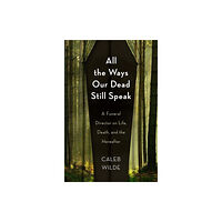 Augsburg Fortress Publishers All the Ways Our Dead Still Speak (inbunden, eng)