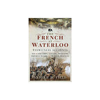 Pen & Sword Books Ltd The French at Waterloo: Eyewitness Accounts (inbunden, eng)