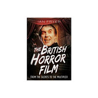 Fonthill Media Ltd The British Horror Film from the Silent to the Multiplex (inbunden, eng)