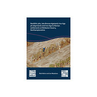 Archaeopress Neolithic Pits, Late Bronze Age/Early Iron Age Pit Alignments and Iron Age to Roman Settlements at Wollaston Quarry, Nor...