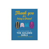 Headline Publishing Group Thank You For Being A Friend: The Little Guide to The Golden Girls (inbunden, eng)