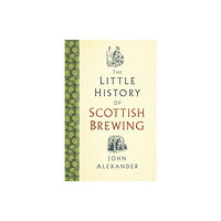 The History Press Ltd The Little History of Scottish Brewing (inbunden, eng)