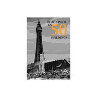 Amberley Publishing Blackpool in 50 Buildings (häftad, eng)