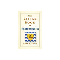 The History Press Ltd The Little Book of Hertfordshire (inbunden, eng)