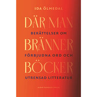 Ida Ölmedal Där man bränner böcker : berättelser om förbjudna ord och utrensad litteratur (bok, kartonnage)