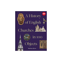 Batsford History of English Churches in 100 Objects (inbunden, eng)