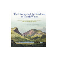 Gwasg Carreg Gwalch The Glories and the Wildness of North Wales - Exploring North Wales 1810-1860 with the Reverend Joh (inbunden, eng)