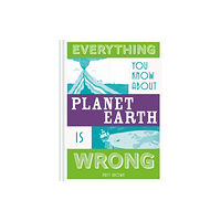 Batsford Everything You Know About Planet Earth is Wrong (inbunden, eng)