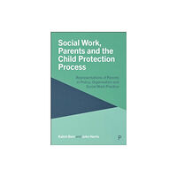 Bristol University Press Social Work, Parents and the Child Protection Process – Representations of Parents in Policy, Organisation and Social Wo...