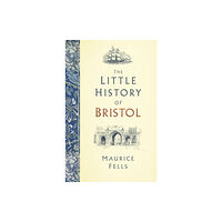 The History Press Ltd The Little History of Bristol (inbunden, eng)