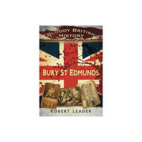 The History Press Ltd Bloody British History: Bury St Edmunds (häftad, eng)